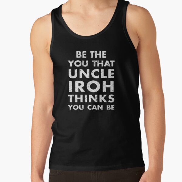 Be the you that Uncle Iroh thinks you can be - Avatar the Last Airbender Tank Top RB2712 product Offical Avatar The Last Airbender Merch